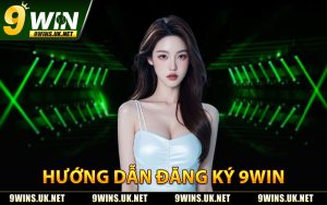 Hướng Dẫn Đăng Ký 9WIN